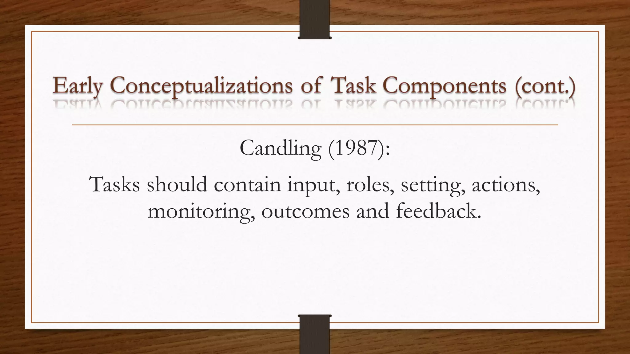 Candling (1987):
Tasks should contain input, roles, setting, actions,
monitoring, outcomes and feedback.
 