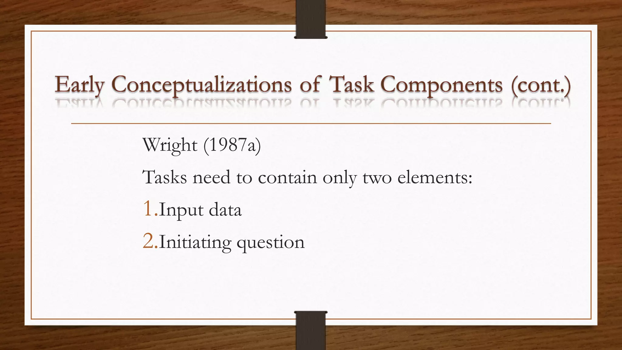 Wright (1987a)
Tasks need to contain only two elements:
1.Input data
2.Initiating question
 