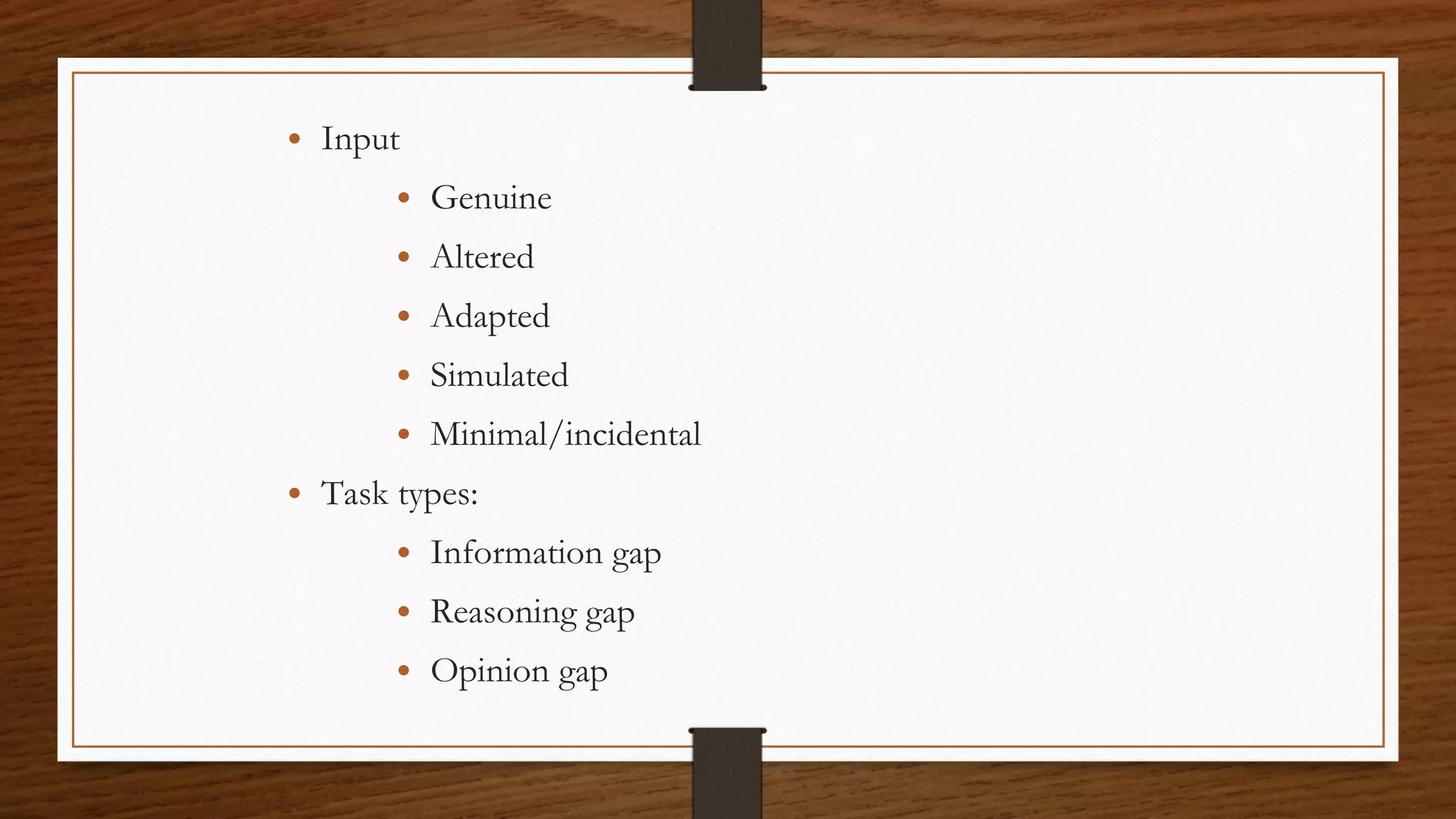 • Input
• Genuine
• Altered
• Adapted
• Simulated
• Minimal/incidental
• Task types:
• Information gap
• Reasoning gap
• Opinion gap
 