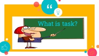 “
What is task?
 