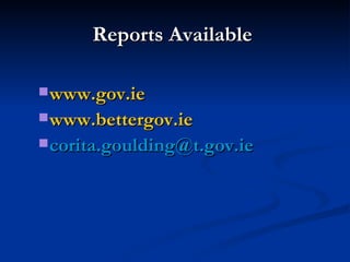 Reports Available   www.gov.ie www.bettergov.ie [email_address] 