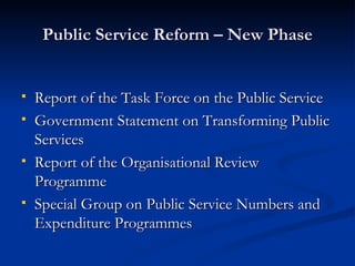 Public Service Reform – New Phase Report of the Task Force on the Public Service Government Statement on Transforming Public Services Report of the Organisational Review Programme Special Group on Public Service Numbers and Expenditure Programmes 