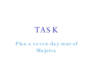 TASK Plan a seven-day-tour of Majorca 