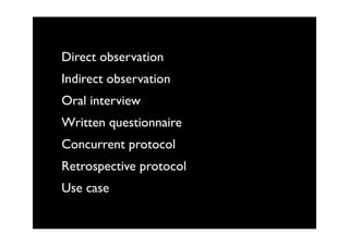 Direct observation
Indirect observation
Oral interview
Written questionnaire
Concurrent protocol
Retrospective protocol
Us...