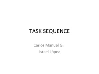 TASK SEQUENCE Carlos Manuel Gil  Israel López 