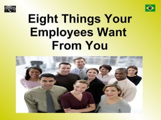 Eight Things Your Employees Want  From You 