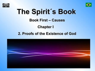The Spirit´s Book   Book First – Causes Chapter I  2. Proofs of the Existence of God 