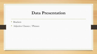 Data Presentation
• Brackets
• Adjective Clauses / Phrases
 