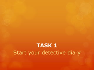 TASK 1
Start your detective diary
 