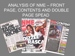 ANALYSIS OF NME – FRONT
PAGE, CONTENTS AND DOUBLE
       PAGE SPEAD
 
