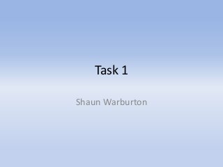 Task 1
Shaun Warburton
 