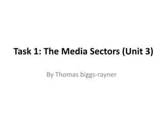 Task 1: The Media Sectors (Unit 3)
By Thomas biggs-rayner
 