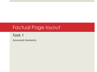 Factual Page layout
Task 1
Savannah Hardwick

 