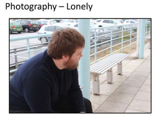 Photography – Lonely
 