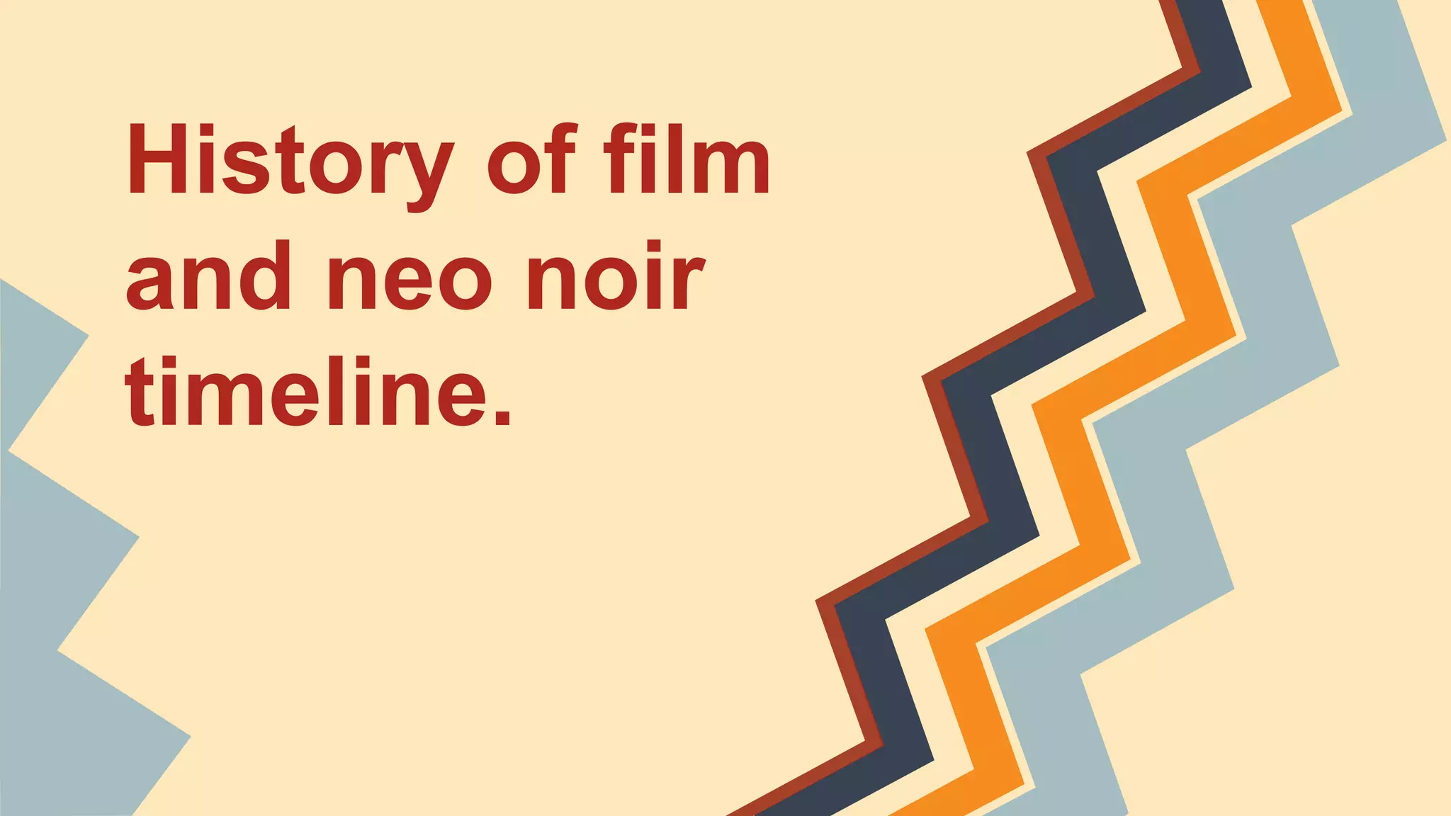 History of film
and neo noir
timeline.
 