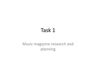 Task 1
Music magazine research and
planning
 