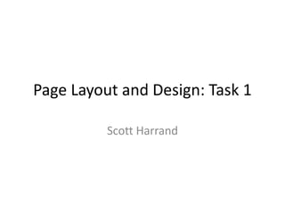 Page Layout and Design: Task 1
Scott Harrand
 