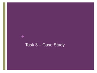 +
Task 3 – Case Study
 
