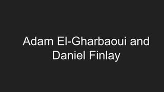Adam El-Gharbaoui and
Daniel Finlay
 