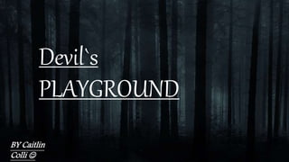 BY Caitlin
Colli 
Devil`s
PLAYGROUND
 