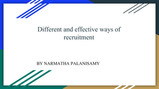 Different and effective ways of
recruitment
BY NARMATHA PALANISAMY
 