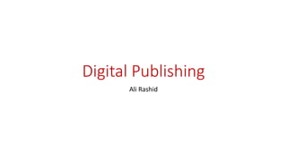 Digital Publishing
Ali Rashid
 