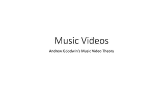 Music Videos
Andrew Goodwin’s Music Video Theory
 
