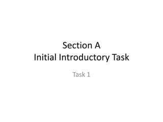Section A
Initial Introductory Task
Task 1

 
