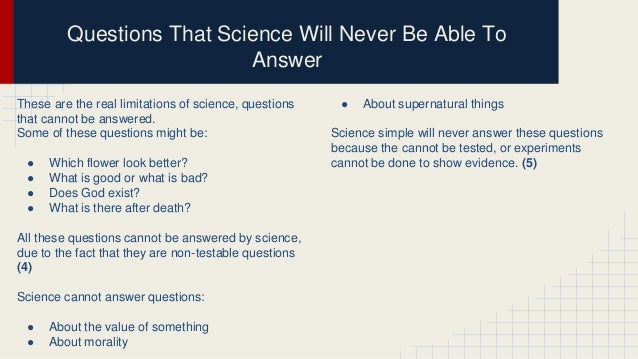 Science Cannot Provide Answers To All Or Any Queries