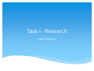 Task 1 - Research
Callum Deighton
 
