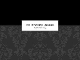 OUR EXPANDING UNIVERSE 
By Ofori Boateng 
 