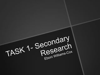 Task 1  secondary research powerpoint [autosaved]