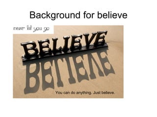 Background for believe
You can do anything. Just believe.
 