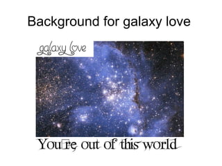 Background for galaxy love
 