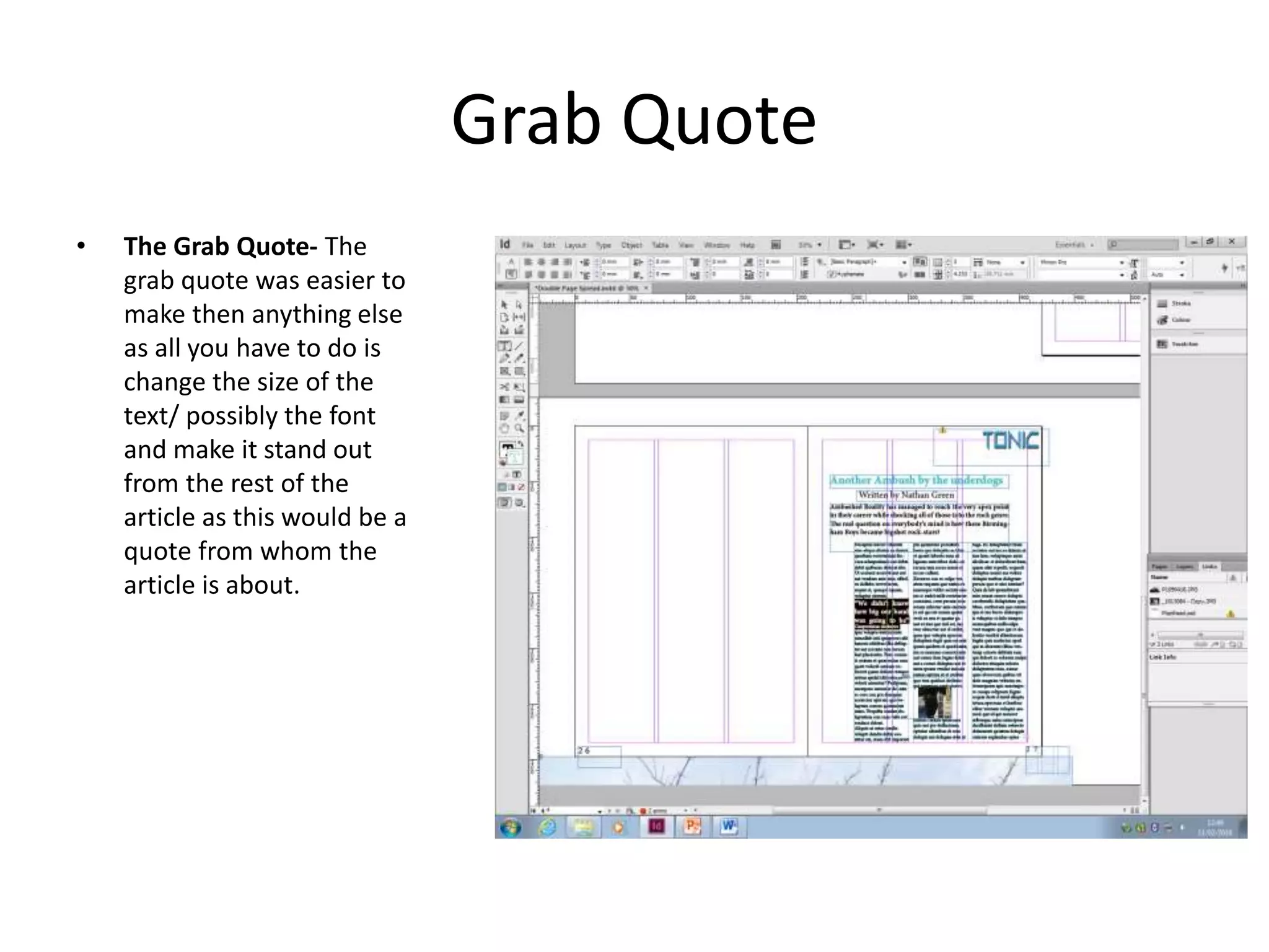 Grab Quote
• The Grab Quote- The
grab quote was easier to
make then anything else
as all you have to do is
change the size of the
text/ possibly the font
and make it stand out
from the rest of the
article as this would be a
quote from whom the
article is about.
 