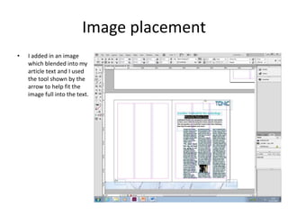 Image placement
• I added in an image
which blended into my
article text and I used
the tool shown by the
arrow to help fit the
image full into the text.
 