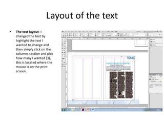 Layout of the text
• The text layout- I
changed the text by
highlight the text I
wanted to change and
then simply click on the
columns section and pick
how many I wanted (3),
this is located where the
mouse is on the print
screen.
 
