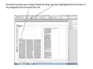 To create my drop cap I simply clicked the drop cap tool, highlighted the first letter in
my paragraph and increased the size.
 