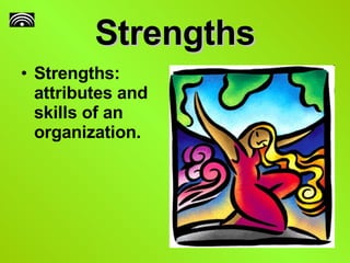 Strengths Strengths: attributes and skills of an organization. 