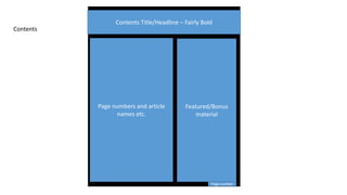 Contents Title/Headline – Fairly Bold
Page numbers and article
names etc.
Featured/Bonus
material
Contents
Page number
 