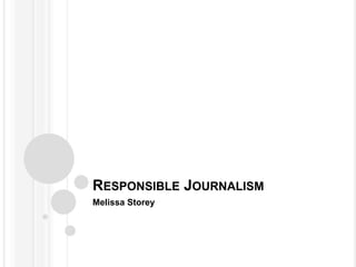 RESPONSIBLE JOURNALISM
Melissa Storey
 