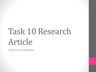 Task 10 Research
Article
HOW TO USE INDESIGN
 