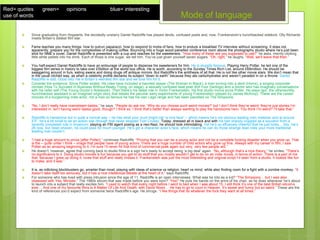 Mode of language
 Since graduating from Hogwarts, the decidedly unstarry Daniel Radcliffe has played devils, confused poets and, now, Frankenstein’s hunchbacked sidekick. Olly Richards
meets Britain’s oddest film star.
 Fame teaches you many things: how to outrun paparazzi, how to respond to mobs of fans, how to endure a breakfast TV interview without screaming. It does not,
apparently, prepare you for the complexities of making coffee. Bouncing into a huge wood-panelled conference room above the photography studio where he’s just been
shot for NME’s cover, Daniel Radcliffe is presented with a cup and reaches for the sweeteners. “How many of these are you supposed to use?” he asks, merrily clicking
little white pellets into his drink. Each of those is one sugar, we tell him. You’ve just given yourself seven sugars. “Oh, right,” he laughs. “Well, we’ll leave that then.”
 You half-expect Daniel Radcliffe to have an entourage of people to dispense his sweeteners for him. He is stupidly famous. Playing Harry Potter, he led one of the
biggest film series in history to take over £5billion at the world box office. He is worth, according to the Sunday Times Rich List, around £69million. He should be
swaggering around in furs, eating swans and doing drugs off antique mirrors. But Radcliffe’s the antithesis of all that. He is not like other movie stars. We don’t mean that
in the usual clichéd way, as when a celebrity profile declares its subject “down to earth” because they ate carbohydrates and weren’t paraded in on a throne. Daniel
Radcliffe is odd. Good odd. He is Britain’s weirdest film star and we love him for it.
 Consider the evidence: Since Potter ended, his roles have included a haunted lawyer (The Woman In Black), a man turning into a devil (Horns), a singing corporate
climber (How To Succeed In Business Without Really Trying, on stage), a sexually confused beat poet (Kill Your Darlings) and a doctor who has imaginary conversations
with his older self (The Young Doctor’s Notebook). Then there’s his latest role in Victor Frankenstein, his first studio movie since Potter. He plays Igor, the otherworldly,
hunchbacked assistant in an imagined origin story that details the peculiar early experiments of young Frankenstein (played by James McAvoy). These are the career
choices of a burgeoning indie actor, not a man so famous he has his own Lego range and has been parodied on The Simpsons.
 “No, I don’t really have mainstream tastes,” he says. “People do ask me, ‘Why do you choose such weird movies?’ but I don’t think they’re weird, they’re just stories I’m
interested in. Isn’t having weird tastes good, though? I think so. I think that’s better than always wanting to play the handsome hero. You think I’m weird? I’ll take that.”
 Radcliffe is handsome but in quite a normal way – he has what your mum might call “a nice face” – which means he’s not obvious leading man material, and at around
5’5”, he’s a bit small to be an action star (though that never stopped Tom Cruise). Today, dressed all in black and with his hair sharply cropped as a souvenir from a
recently completed role in Imperium, playing an FBI agent posing as a neo-Nazi, he should look intimidating. Yet he’s so effusively cheerful that he just looks… tidy. He’s
26 now, but clean-shaven, he could pass for much younger. He’s got a character actor’s face, which means he can do those strange lead roles your more traditional
leading man couldn’t.
 “I had a huge amount to prove [after Potter],” continues Radcliffe. “Proving that you can be a young actor and not be a complete fucking disaster when you grow up. That
is the – quite unfair I think – image that people have of young actors. There are a huge number of child actors who grow up fine. Always with my career in film, I saw
Potter as an amazing beginning to it. I’m sure I’ll never hit that kind of commercial peak again but very, very few people will.”
 He doesn’t, however, agree that coming back to studio films is a sign he’s ready to accept being ‘a big deal’ again. “No, although that’s a nice theory,” he smiles. “There’s
no significance to it. Doing studio movies is fun because you get to do stuff that you mostly wouldn’t get to do on an indie movie, in terms of action. There is a part of me
that, because I grew up doing it, loves that stuff and really misses it. Frankenstein was just the most interesting and original script I’d seen from a studio. It looked like fun
to make, and it was.”
 It is, as rollicking blockbusters go, smarter than most, playing with ideas of science vs religion, heart vs mind, while also finding room for a fight with a zombie monkey. “It
doesn’t take itself too seriously, but it has a nice intellectual debate at the heart of it,” says Radcliffe.
 For someone who has lived with press intrusion since the age of 11, Radcliffe is an open interviewee. What was he into as a kid? “The Simpsons… but I was also
obsessed with Yes, Minister.” The 1980s sitcom that was made before you were born? “Yes!” He puts his hands on the arms of his chair, as he does whenever he’s about
to launch into a subject that really excites him. “I used to watch that every night before I went to bed when I was about 15. I still think it’s one of the best British sitcoms
ever… And one of my favourite films is A Matter Of Life And Death, with David Niven… He has to go to court in Heaven. It’s sweet and funny but so weird.” These are the
kind of references you’d expect from someone twice Radcliffe’s age. He shrugs. “I like things that do whatever the fuck they want at all times.”
Red= quotes green= opinions blue= interesting
use of words
 