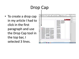 Drop Cap
• To create a drop cap
in my article I had to
click in the first
paragraph and use
the Drop Cap tool in
the top bar, I
selected 3 lines.
 