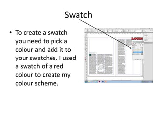 Swatch
• To create a swatch
you need to pick a
colour and add it to
your swatches. I used
a swatch of a red
colour to create my
colour scheme.
 