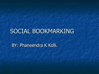 SOCIAL BOOKMARKING BY: Phaneendra K Kolli. 