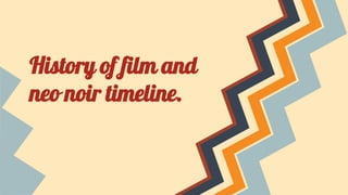 History of film and
neo noir timeline.
 