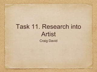 Task 11. Research into
Artist
Craig David
 