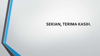 SEKIAN,TERIMA KASIH.
 