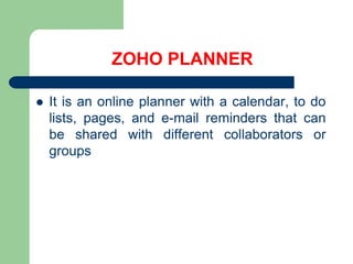 ZOHO PLANNERIt is an online plannerwith a calendar, to do lists, pages, and e-mail remindersthatcanbesharedwithdifferentcollaboratorsorgroups